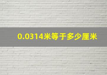 0.0314米等于多少厘米