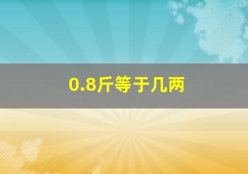 0.8斤等于几两