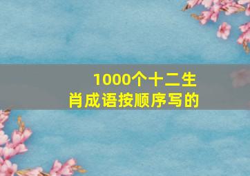 1000个十二生肖成语按顺序写的