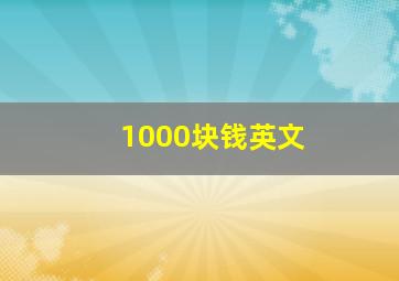 1000块钱英文