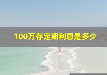 100万存定期利息是多少