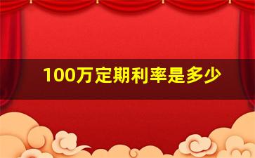 100万定期利率是多少