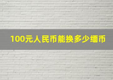 100元人民币能换多少缅币