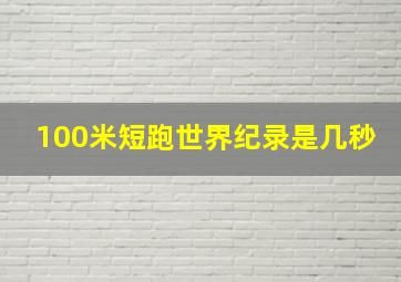 100米短跑世界纪录是几秒