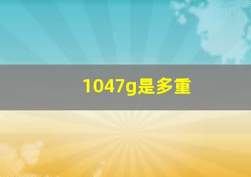 1047g是多重