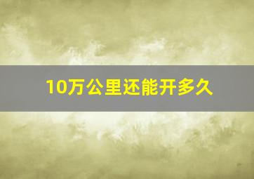 10万公里还能开多久