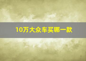 10万大众车买哪一款