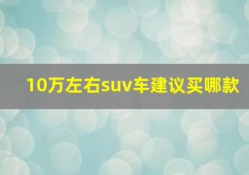 10万左右suv车建议买哪款