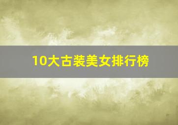 10大古装美女排行榜