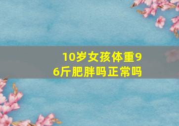 10岁女孩体重96斤肥胖吗正常吗