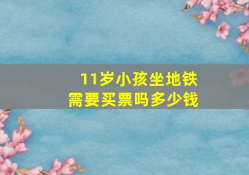 11岁小孩坐地铁需要买票吗多少钱