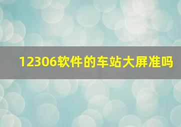 12306软件的车站大屏准吗