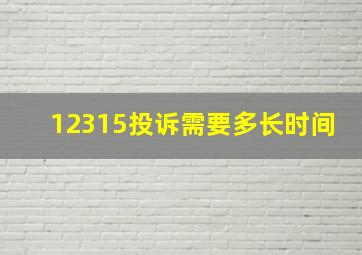 12315投诉需要多长时间