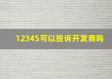 12345可以投诉开发商吗