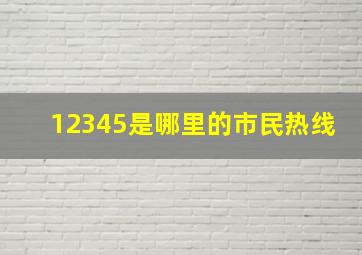 12345是哪里的市民热线