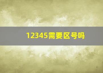 12345需要区号吗