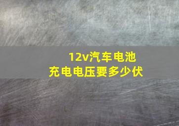 12v汽车电池充电电压要多少伏