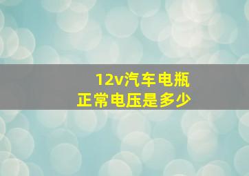 12v汽车电瓶正常电压是多少