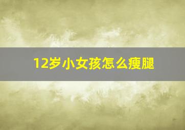 12岁小女孩怎么瘦腿