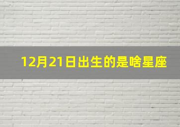 12月21日出生的是啥星座