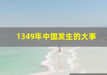 1349年中国发生的大事