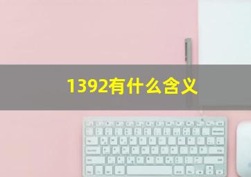 1392有什么含义