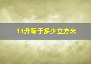 13升等于多少立方米