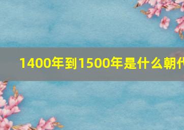 1400年到1500年是什么朝代