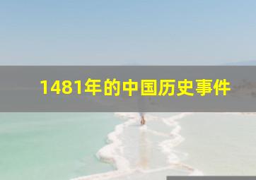 1481年的中国历史事件