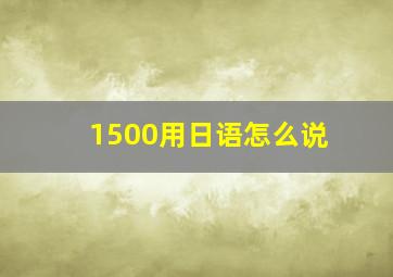 1500用日语怎么说