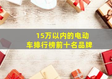 15万以内的电动车排行榜前十名品牌