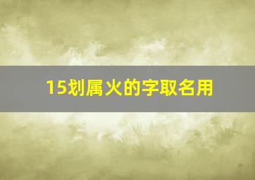 15划属火的字取名用