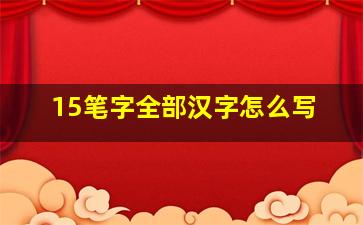 15笔字全部汉字怎么写