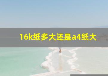 16k纸多大还是a4纸大