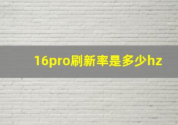 16pro刷新率是多少hz