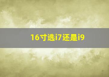 16寸选i7还是i9