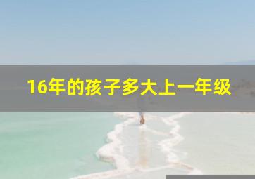 16年的孩子多大上一年级