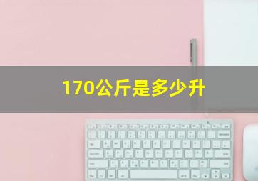 170公斤是多少升