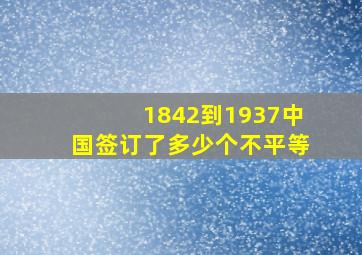 1842到1937中国签订了多少个不平等