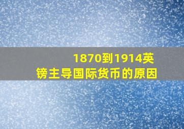 1870到1914英镑主导国际货币的原因