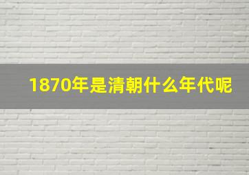 1870年是清朝什么年代呢