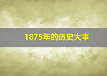 1875年的历史大事