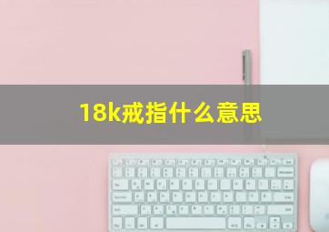 18k戒指什么意思