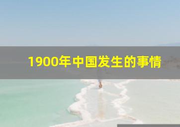 1900年中国发生的事情