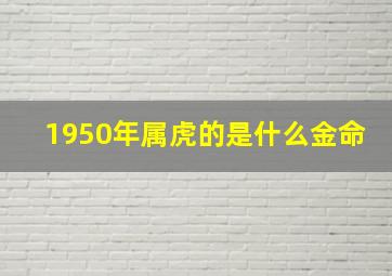 1950年属虎的是什么金命