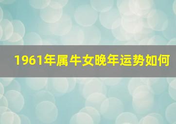 1961年属牛女晚年运势如何