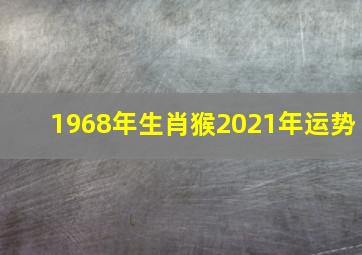 1968年生肖猴2021年运势