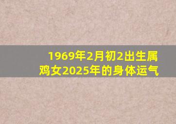 1969年2月初2出生属鸡女2025年的身体运气