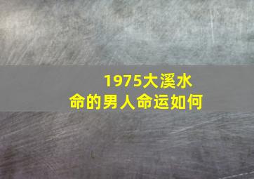 1975大溪水命的男人命运如何