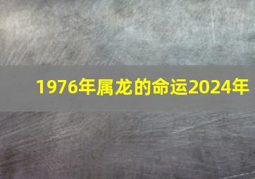 1976年属龙的命运2024年